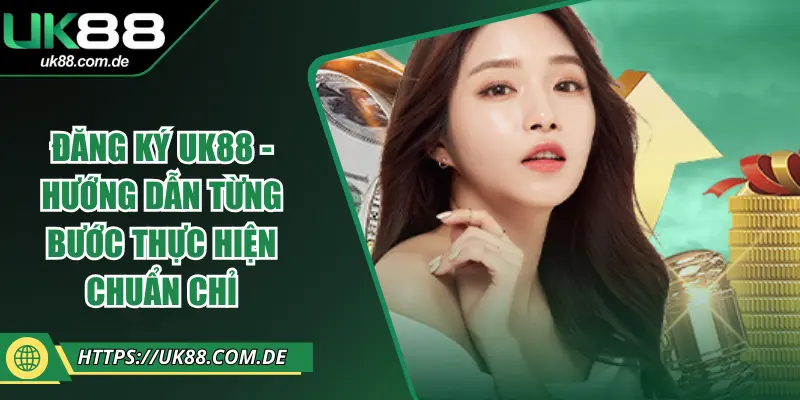 Đăng Ký UK88 - Hướng Dẫn Từng Bước Thực Hiện Chuẩn Chỉ